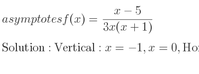 The asymptotes of f(x)=(x-5)/(3x(x+1)) is Vertical: x=-1,x=0,Horizontal: y=0